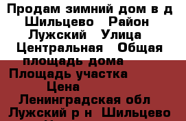 Продам зимний дом в д. Шильцево › Район ­ Лужский › Улица ­ Центральная › Общая площадь дома ­ 73 › Площадь участка ­ 3 400 › Цена ­ 900 000 - Ленинградская обл., Лужский р-н, Шильцево д. Недвижимость » Дома, коттеджи, дачи продажа   